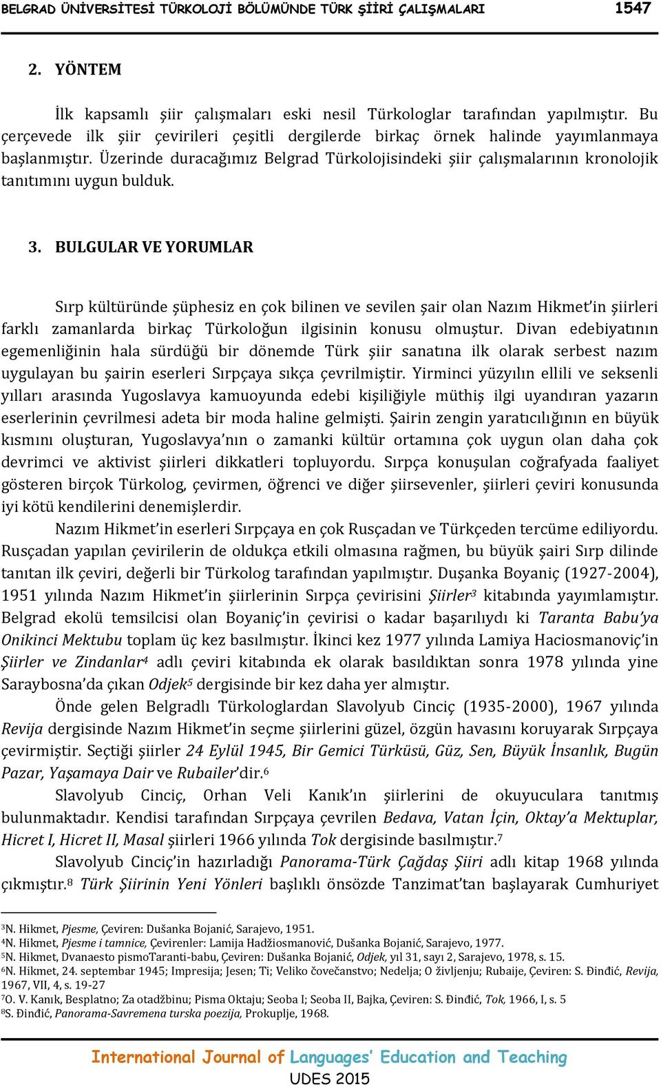 Üzerinde duracağımız Belgrad Türkolojisindeki şiir çalışmalarının kronolojik tanıtımını uygun bulduk. 3.