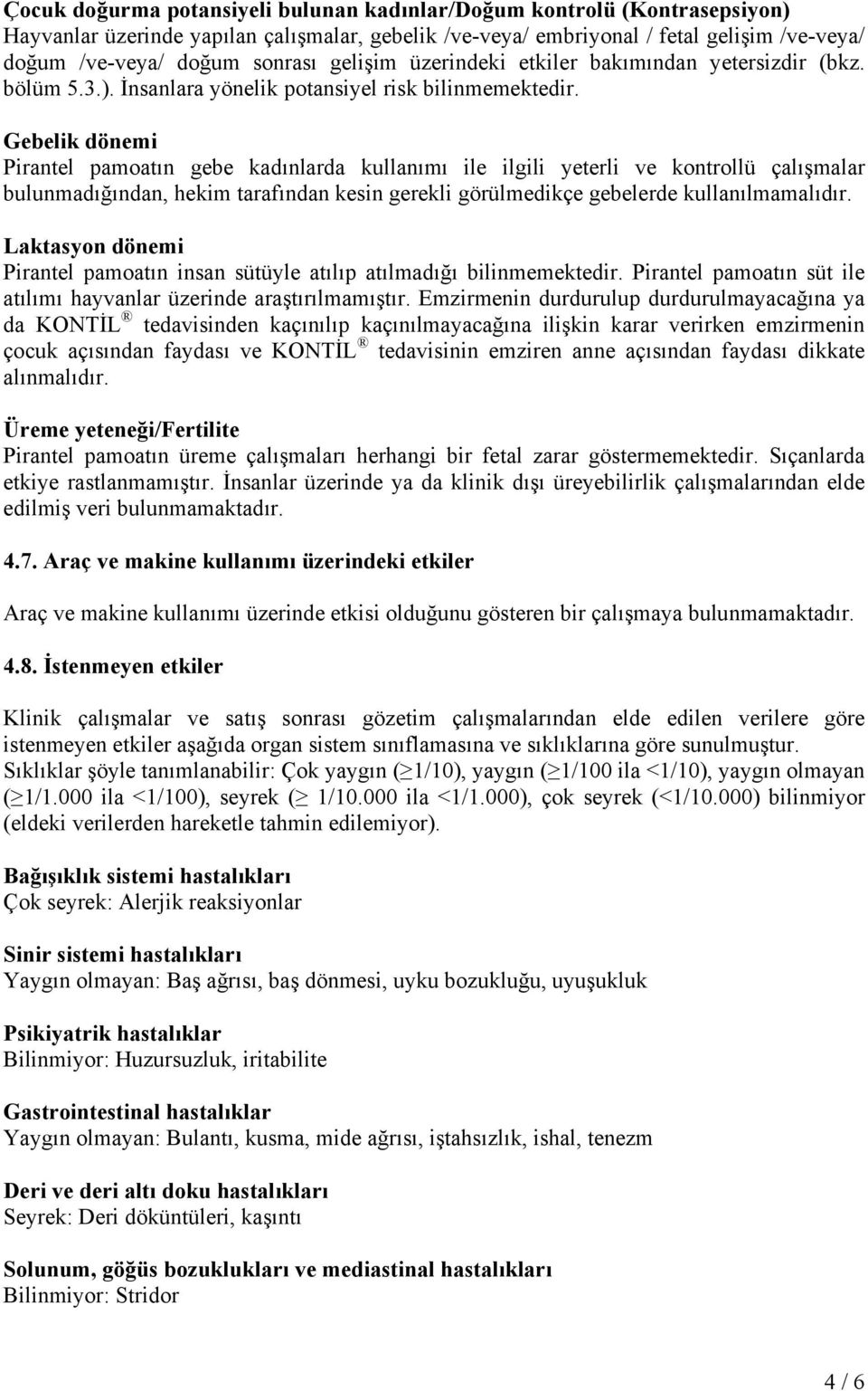 Gebelik dönemi Pirantel pamoatın gebe kadınlarda kullanımı ile ilgili yeterli ve kontrollü çalışmalar bulunmadığından, hekim tarafından kesin gerekli görülmedikçe gebelerde kullanılmamalıdır.