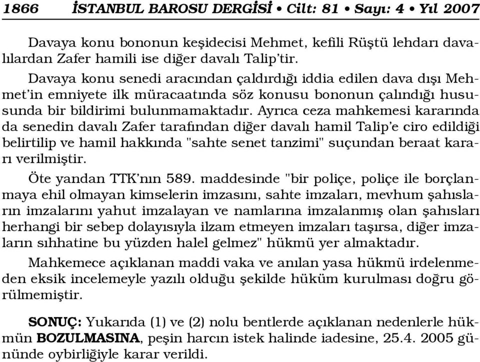 Ayr ca ceza mahkemesi karar nda da senedin daval Zafer taraf ndan di er daval hamil Talip e ciro edildi i belirtilip ve hamil hakk nda "sahte senet tanzimi" suçundan beraat karar verilmifltir.