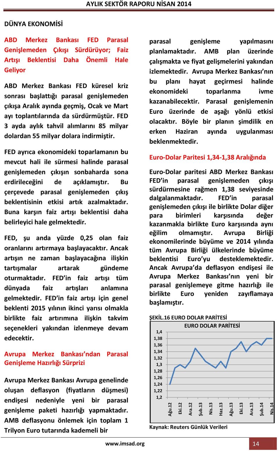 sonrası başlattığı parasal genişlemeden çıkışa Aralık ayında geçmiş, Ocak ve Mart ayı toplantılarında da sürdürmüştür.