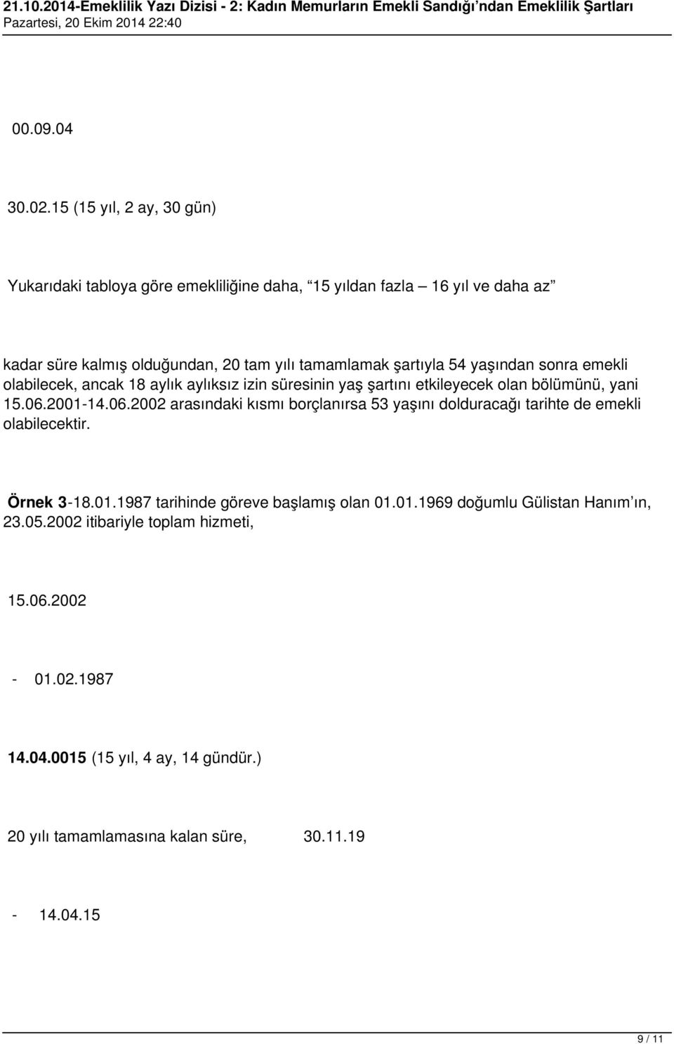 olabilecek, ancak 18 aylık aylıksız izin süresinin yaş şartını etkileyecek olan bölümünü, yani 15.06.01-14.06.02 arasındaki kısmı borçlanırsa 53 yaşını dolduracağı tarihte de emekli olabilecektir.