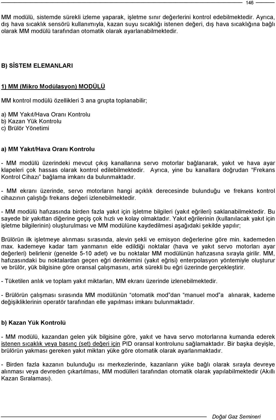 B) SĐSTEM ELEMANLARI 1) MM (Mikro Modülasyon) MODÜLÜ MM kontrol modülü özellikleri 3 ana grupta toplanabilir; a) MM Yakıt/Hava Oranı Kontrolu b) Kazan Yük Kontrolu c) Brülör Yönetimi a) MM Yakıt/Hava