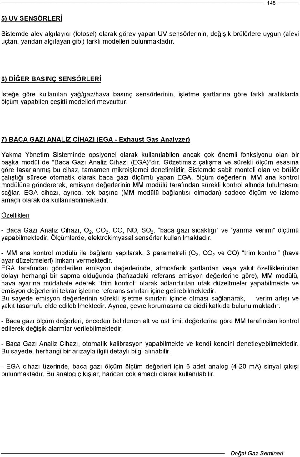 7) BACA GAZI ANALĐZ CĐHAZI (EGA - Exhaust Gas Analyzer) Yakma Yönetim Sisteminde opsiyonel olarak kullanılabilen ancak çok önemli fonksiyonu olan bir başka modül de Baca Gazı Analiz Cihazı (EGA) dır.