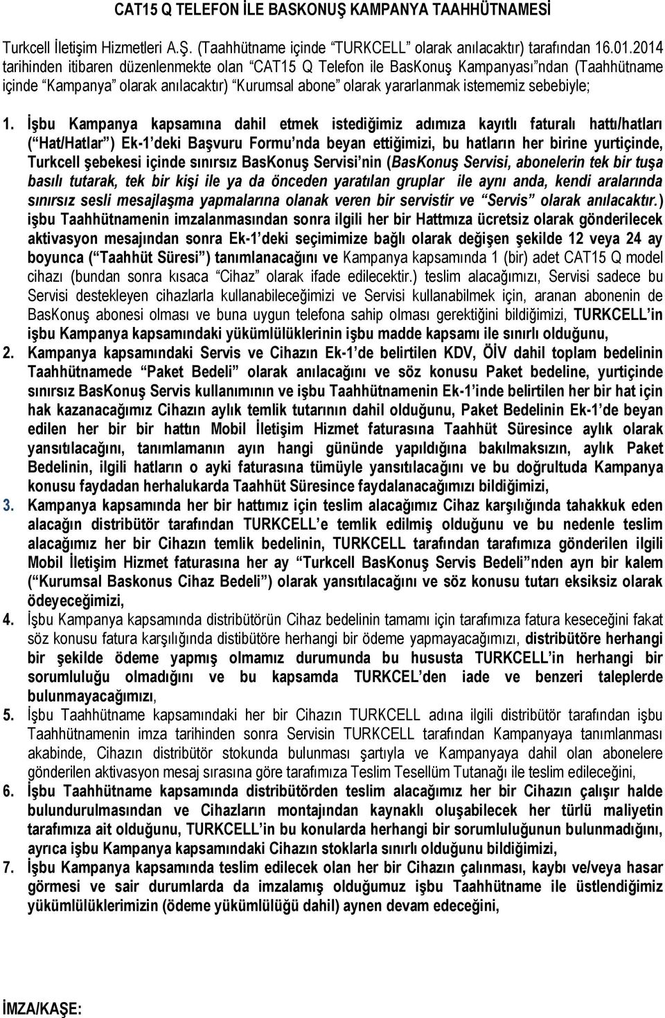 İşbu Kampanya kapsamına dahil etmek istediğimiz adımıza kayıtlı faturalı hattı/hatları ( Hat/Hatlar ) Ek-1 deki Başvuru Formu nda beyan ettiğimizi, bu hatların her birine yurtiçinde, Turkcell