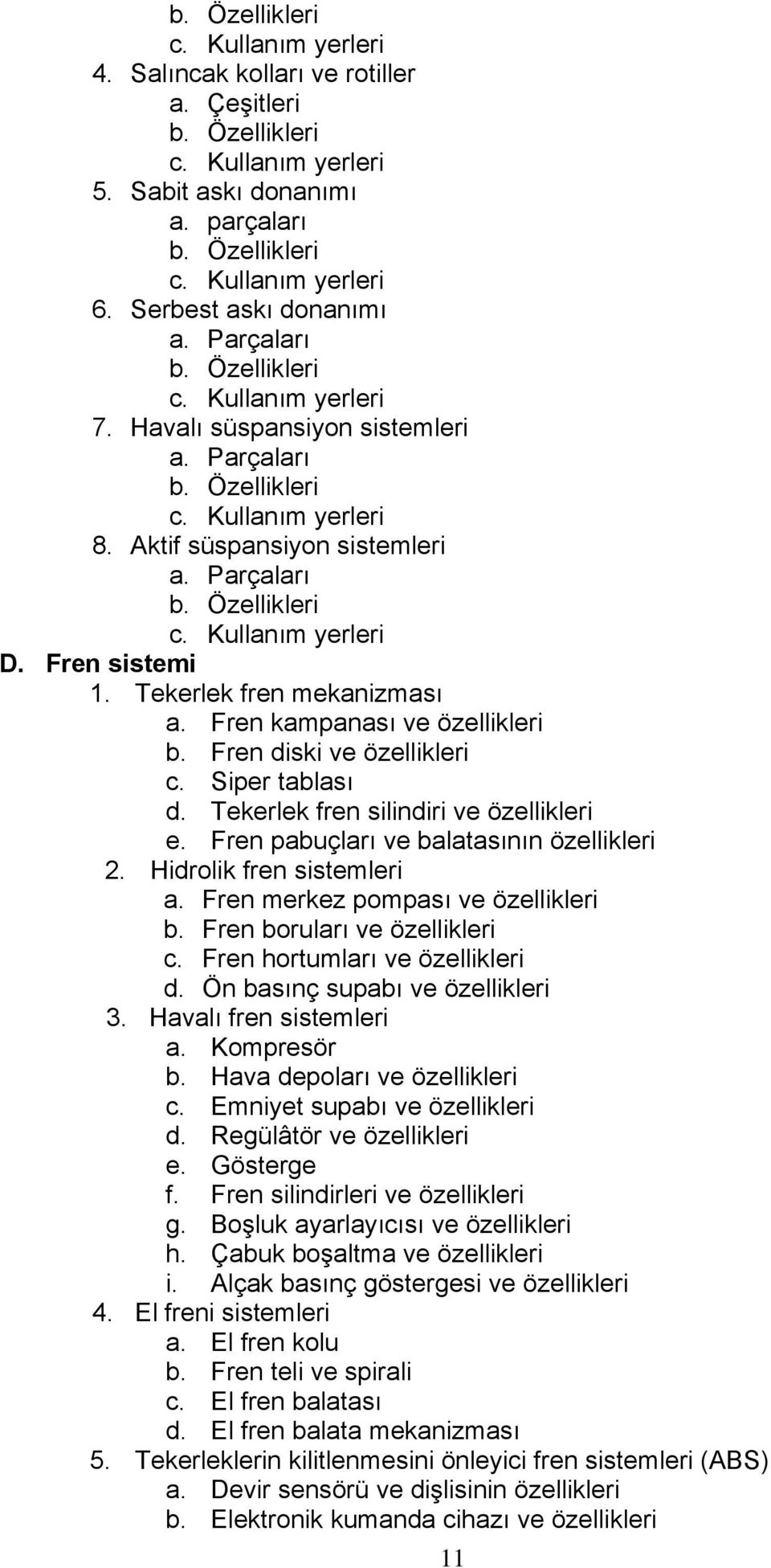 Hidrolik fren sistemleri a. Fren merkez pompası ve özellikleri b. Fren boruları ve özellikleri c. Fren hortumları ve özellikleri d. Ön basınç supabı ve özellikleri 3. Havalı fren sistemleri a.