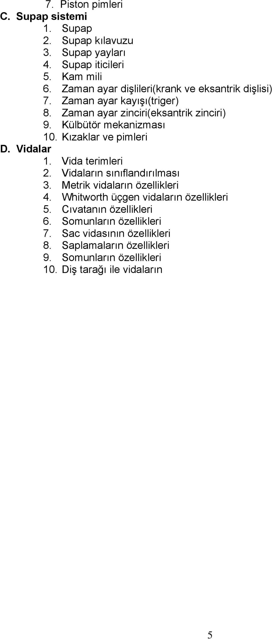 Külbütör mekanizması 10. Kızaklar ve pimleri D. Vidalar 1. Vida terimleri 2. Vidaların sınıflandırılması 3. Metrik vidaların özellikleri 4.