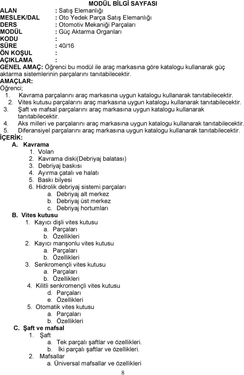 Vites kutusu parçalarını araç markasına uygun katalogu kullanarak 3. Şaft ve mafsal parçalarını araç markasına uygun katalogu kullanarak 4.