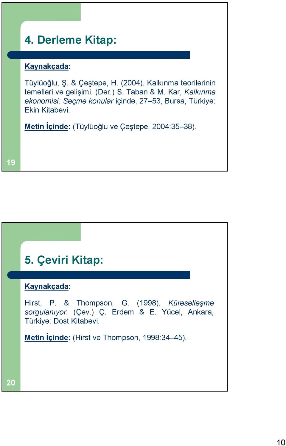 Metin İçinde: (Tüylüoğlu ve Çeştepe, 2004:35 38). 19 5. Çeviri Kitap: Hirst, P. & Thompson, G. (1998).