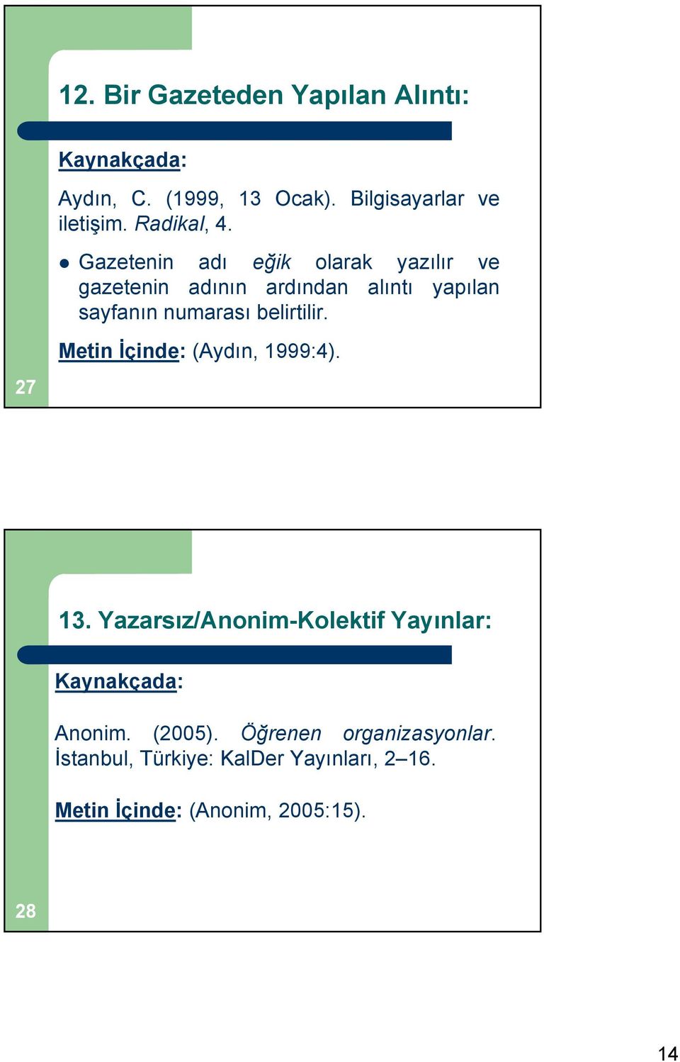 belirtilir. Metin İçinde: (Aydın, 1999:4). 27 13. Yazarsız/Anonim-Kolektif Yayınlar: Anonim. (2005).