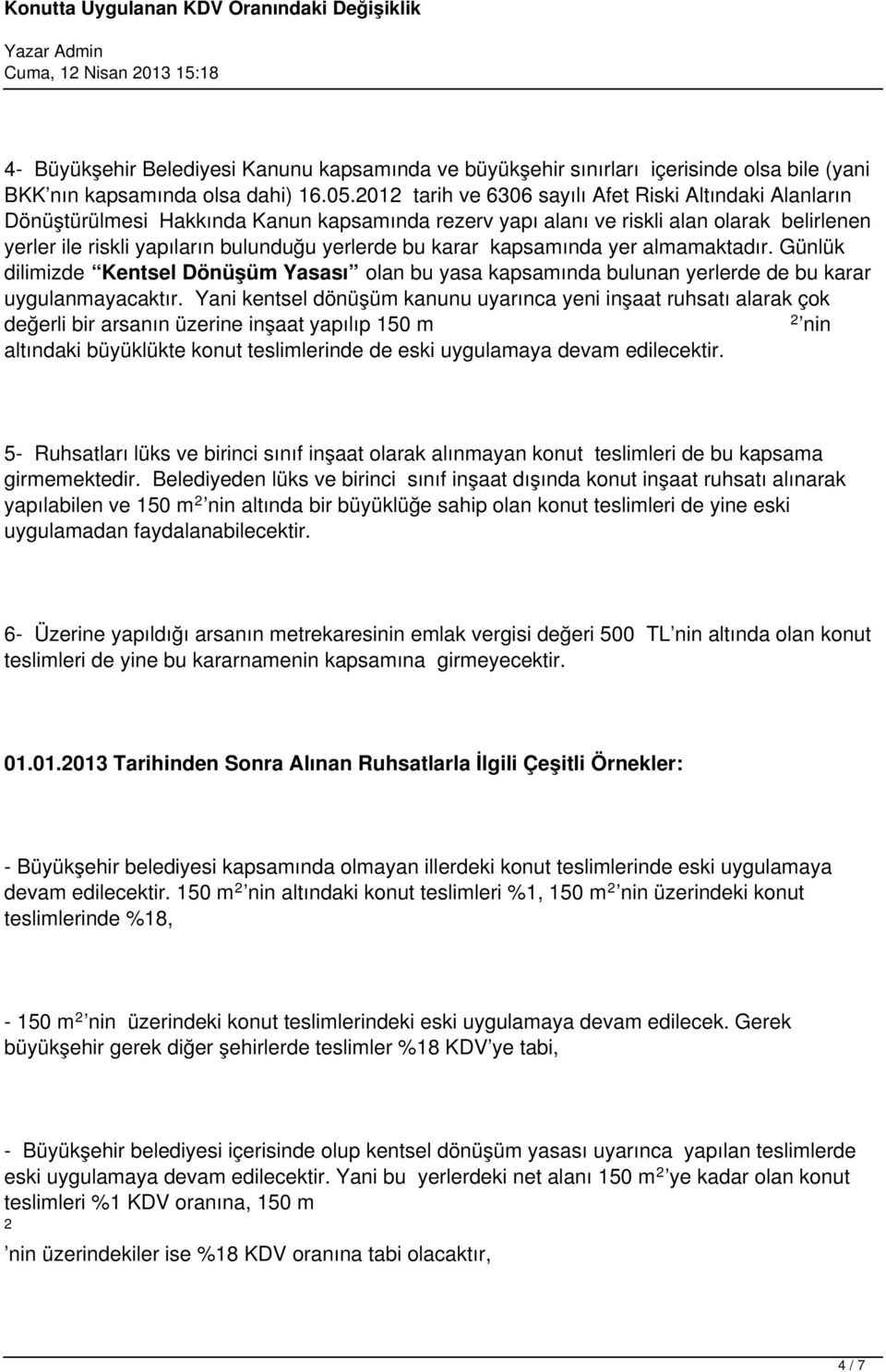 karar kapsamında yer almamaktadır. Günlük dilimizde Kentsel Dönüşüm Yasası olan bu yasa kapsamında bulunan yerlerde de bu karar uygulanmayacaktır.