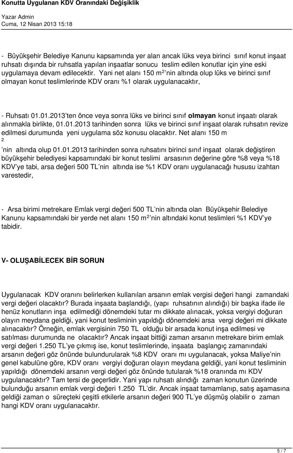 01.013 ten önce veya sonra lüks ve birinci sınıf olmayan konut inşaatı olarak alınmakla birlikte, 01.01.013 tarihinden sonra lüks ve birinci sınıf inşaat olarak ruhsatın revize edilmesi durumunda yeni uygulama söz konusu olacaktır.