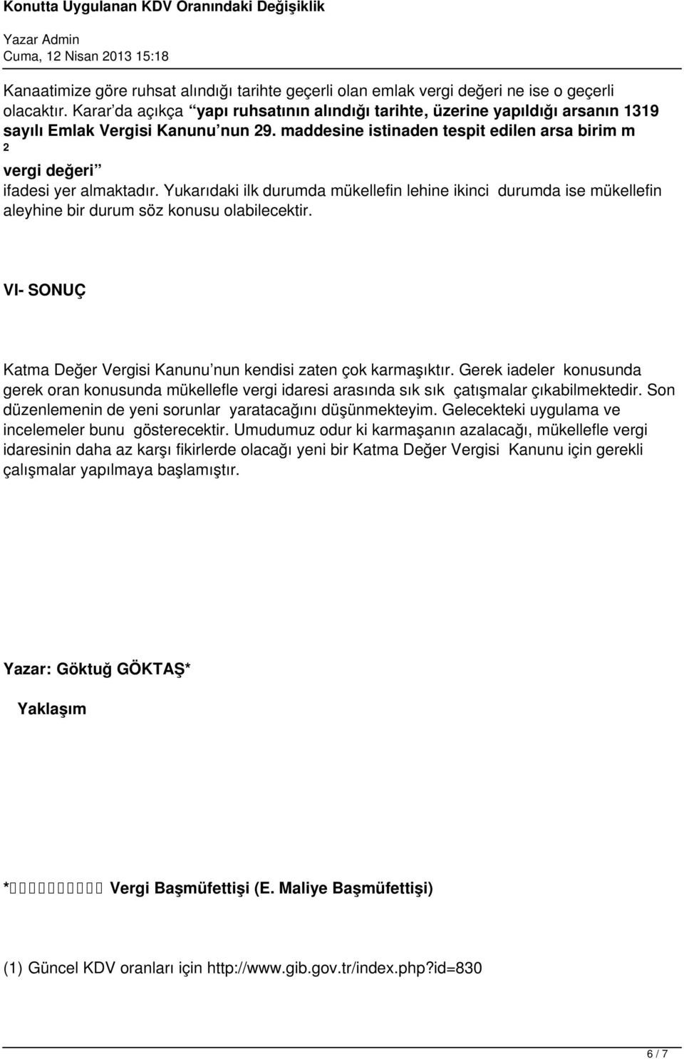 Yukarıdaki ilk durumda mükellefin lehine ikinci durumda ise mükellefin aleyhine bir durum söz konusu olabilecektir. VI- SONUÇ Katma Değer Vergisi Kanunu nun kendisi zaten çok karmaşıktır.