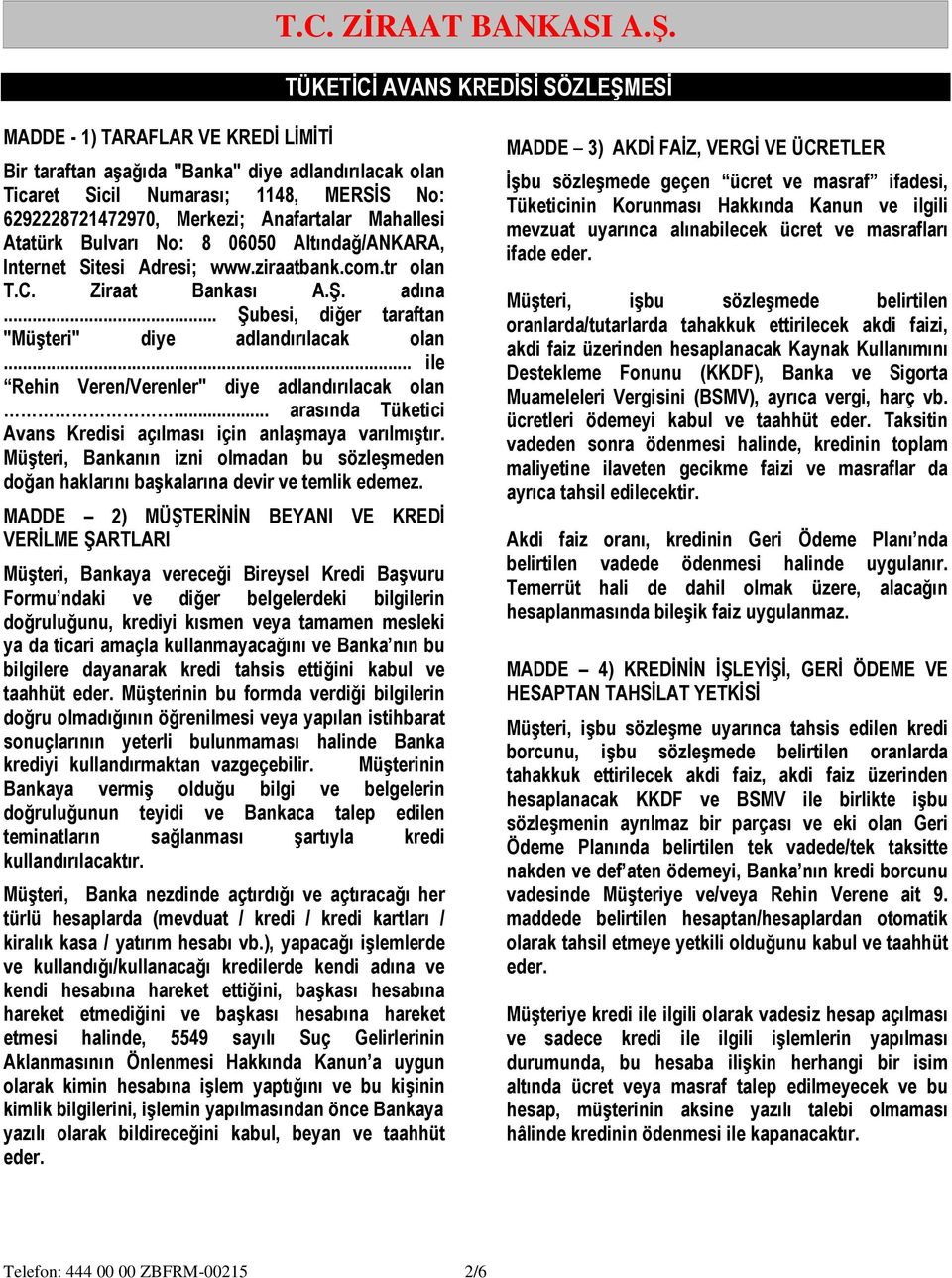Anafartalar Mahallesi Atatürk Bulvarı No: 8 06050 Altındağ/ANKARA, Internet Sitesi Adresi; www.ziraatbank.com.tr olan T.C. Ziraat Bankası A.Ş. adına.