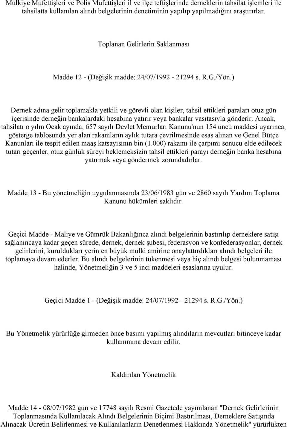 ) Dernek adına gelir toplamakla yetkili ve görevli olan kişiler, tahsil ettikleri paraları otuz gün içerisinde derneğin bankalardaki hesabına yatırır veya bankalar vasıtasıyla gönderir.