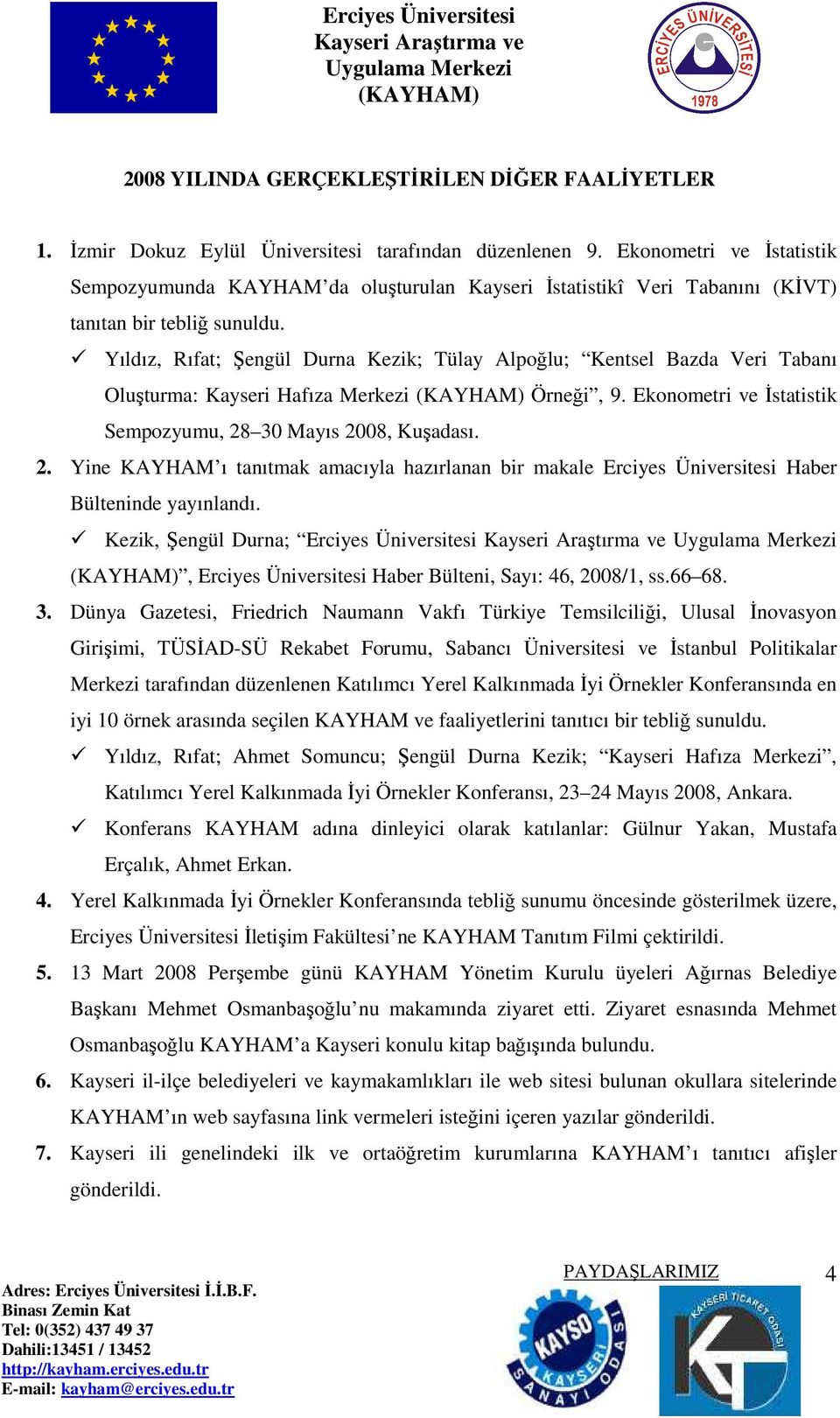 Yıldız, Rıfat; Şengül Durna Kezik; Tülay Alpoğlu; Kentsel Bazda Veri Tabanı Oluşturma: Kayseri Hafıza Merkezi Örneği, 9. Ekonometri ve Đstatistik Sempozyumu, 28