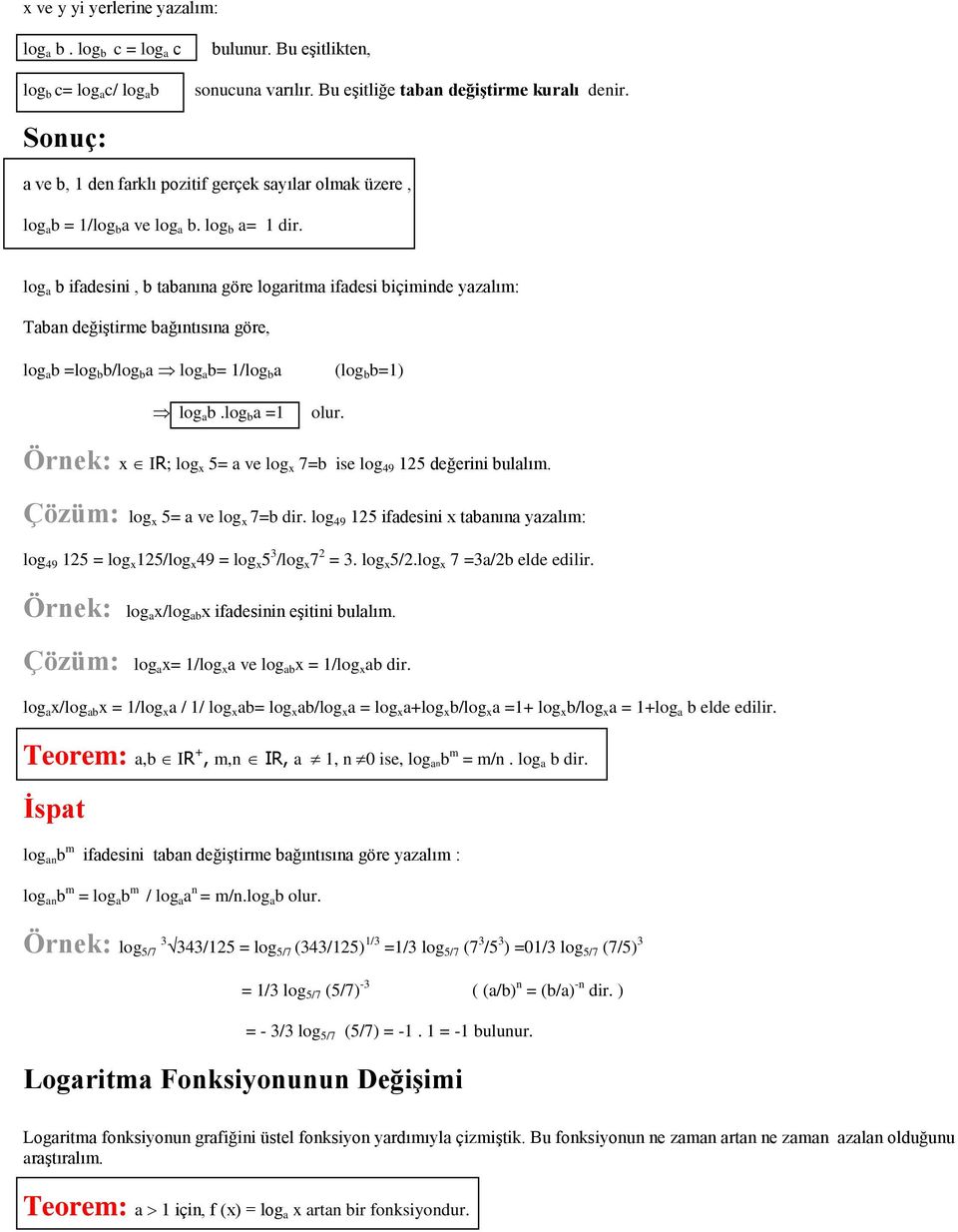 log a b ifadesini, b tabanına göre logaritma ifadesi biçiminde yazalım: Taban değiştirme bağıntısına göre, log a b =log b b/log b a log a b= 1/log b a log a b.log b a =1 olur.