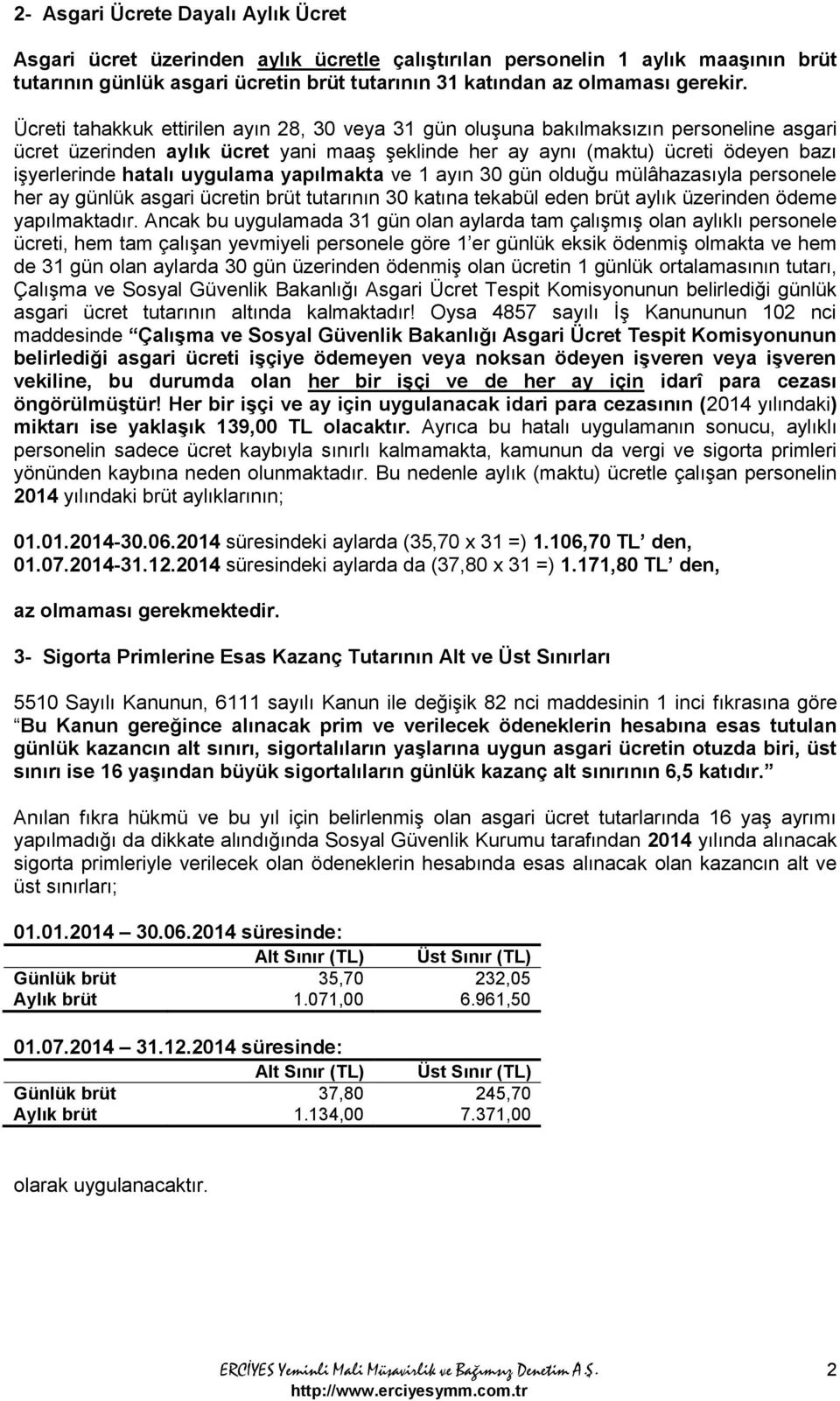 uygulama yapılmakta ve 1 ayın 30 gün olduğu mülâhazasıyla personele her ay günlük asgari ücretin brüt tutarının 30 katına tekabül eden brüt aylık üzerinden ödeme yapılmaktadır.