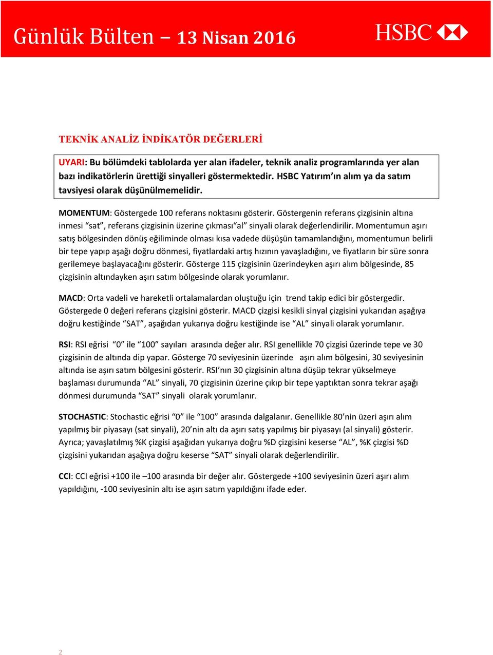 Göstergenin referans çizgisinin altına inmesi sat, referans çizgisinin üzerine çıkması al sinyali olarak değerlendirilir.