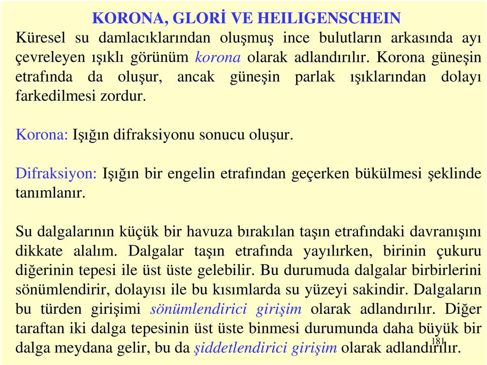 Difraksiyon: Işığın bir engelin etrafından geçerken bükülmesi şeklinde tanımlanır. Su dalgalarının küçük bir havuza bırakılan taşın etrafındaki davranışını dikkate alalım.