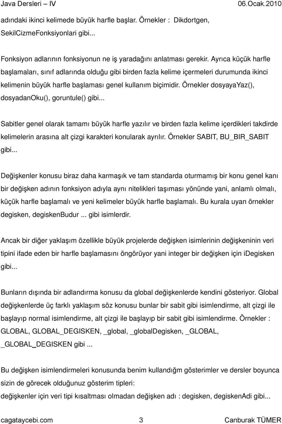 Örnekler dosyayayaz(), dosyadanoku(), goruntule() Sabitler genel olarak tamamı büyük harfle yazılır ve birden fazla kelime içerdikleri takdirde kelimelerin arasına alt çizgi karakteri konularak