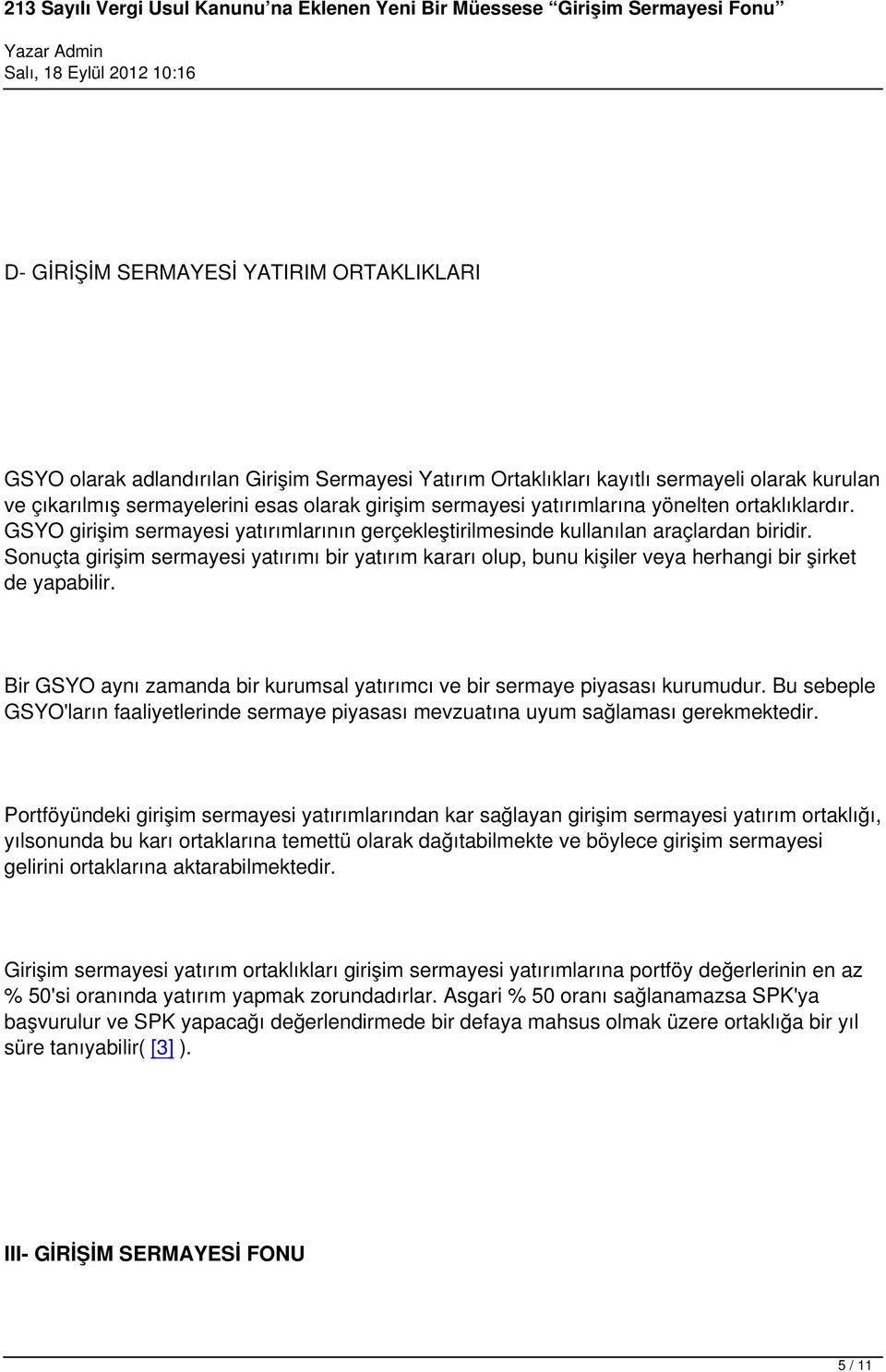 Sonuçta girişim sermayesi yatırımı bir yatırım kararı olup, bunu kişiler veya herhangi bir şirket de yapabilir. Bir GSYO aynı zamanda bir kurumsal yatırımcı ve bir sermaye piyasası kurumudur.