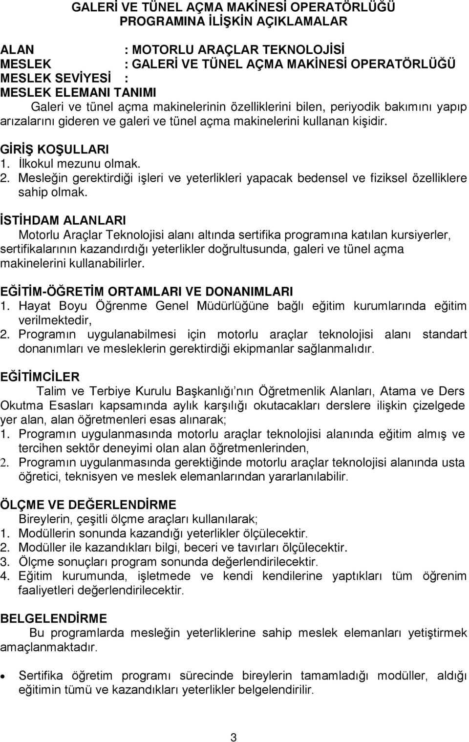 İlkokul mezunu olmak. 2. Mesleğin gerektirdiği işleri ve yeterlikleri yapacak bedensel ve fiziksel özelliklere sahip olmak.