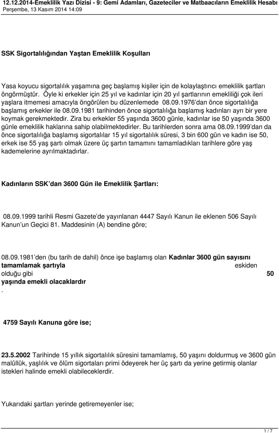 1976 dan önce sigortalılığa başlamış erkekler ile 08.09.1981 tarihinden önce sigortalılığa başlamış kadınları ayrı bir yere koymak gerekmektedir.