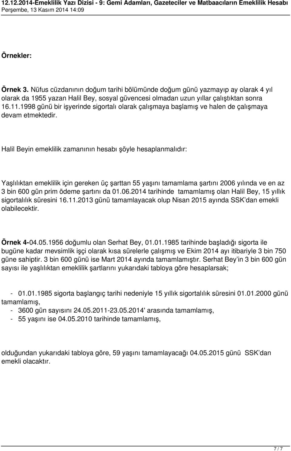 Halil Beyin emeklilik zamanının hesabı şöyle hesaplanmalıdır: Yaşlılıktan emeklilik için gereken üç şarttan 55 yaşını tamamlama şartını 2006 