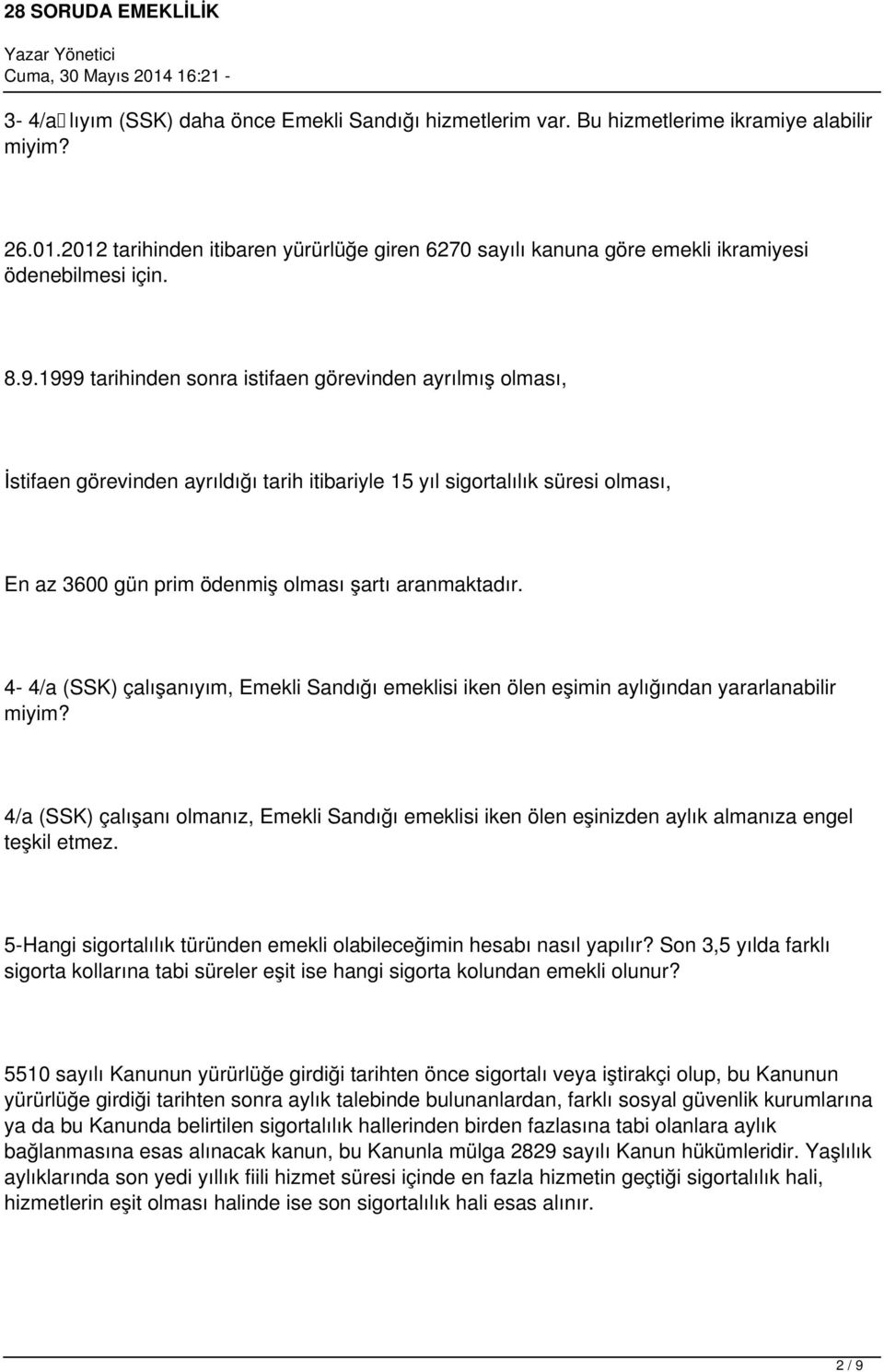 1999 tarihinden sonra istifaen görevinden ayrılmış olması, İstifaen görevinden ayrıldığı tarih itibariyle 15 yıl sigortalılık süresi olması, En az 3600 gün prim ödenmiş olması şartı aranmaktadır.