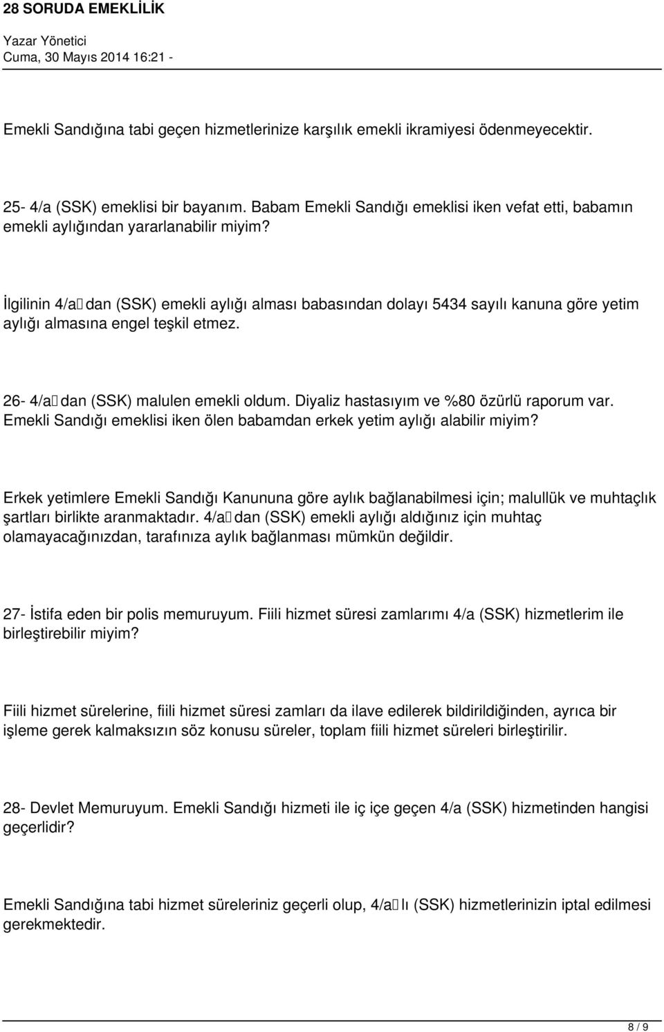 İlgilinin 4/adan (SSK) emekli aylığı alması babasından dolayı 5434 sayılı kanuna göre yetim aylığı almasına engel teşkil etmez. 26-4/adan (SSK) malulen emekli oldum.