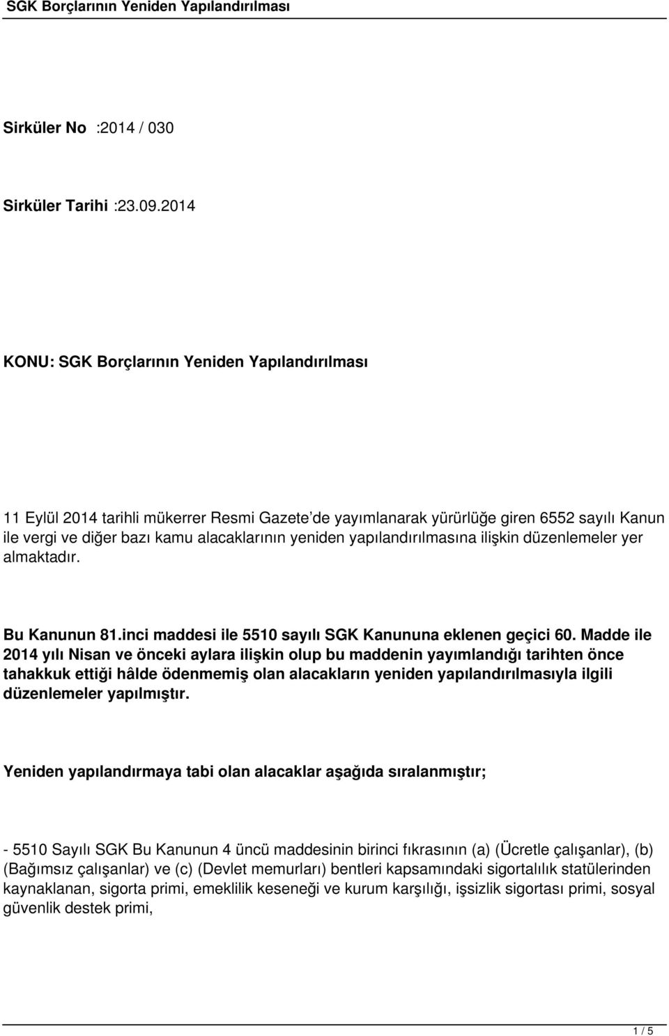 yapılandırılmasına ilişkin düzenlemeler yer almaktadır. Bu Kanunun 81.inci maddesi ile 5510 sayılı SGK Kanununa eklenen geçici 60.