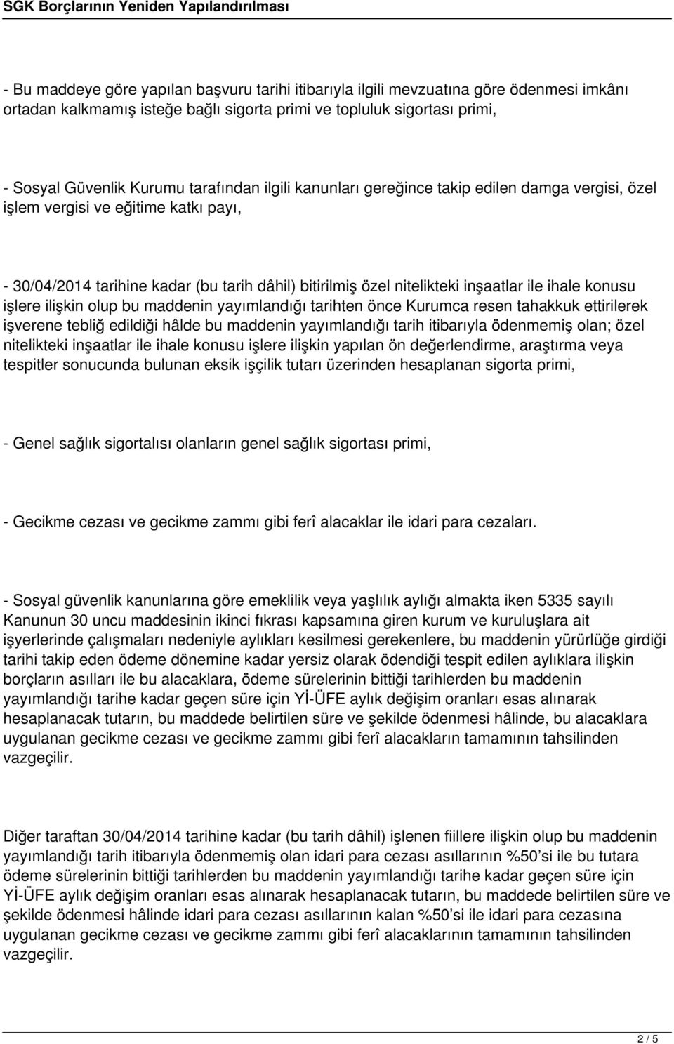 ihale konusu işlere ilişkin olup bu maddenin yayımlandığı tarihten önce Kurumca resen tahakkuk ettirilerek işverene tebliğ edildiği hâlde bu maddenin yayımlandığı tarih itibarıyla ödenmemiş olan;