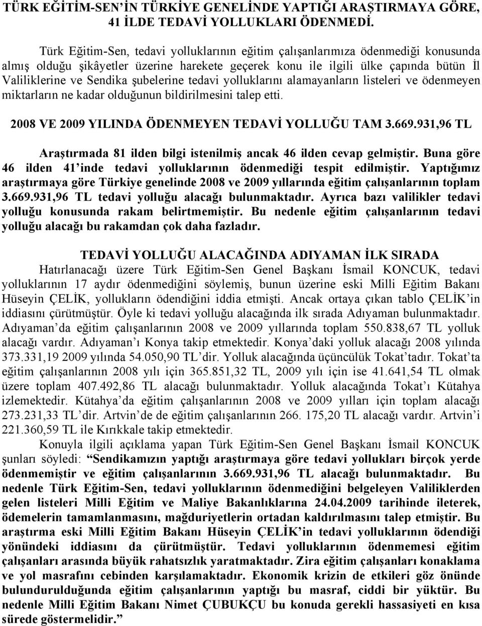 şubelerine tedavi yolluklarını alamayanların listeleri ve ödenmeyen miktarların ne kadar olduğunun bildirilmesini talep etti. 2008 VE 2009 YILINDA ÖDENMEYEN TEDAVİ YOLLUĞU TAM 3.669.