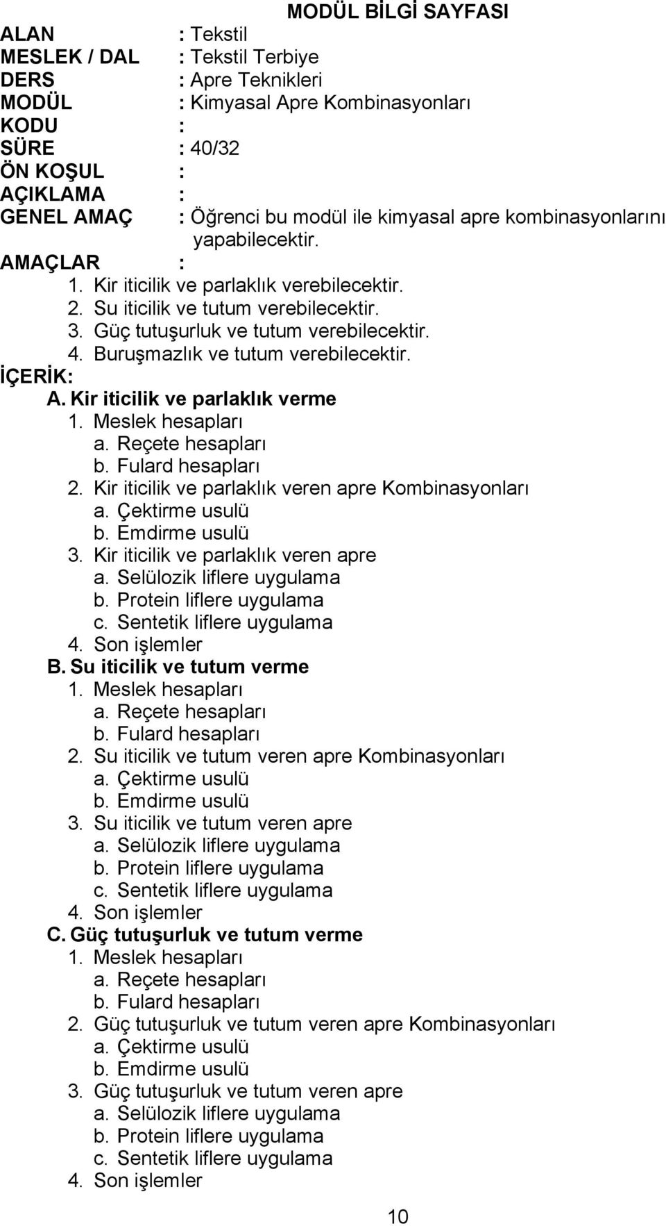 Kir iticilik ve parlaklık veren apre a. Selülozik liflere uygulama b. Protein liflere uygulama c. Sentetik liflere uygulama 4. Son işlemler B. Su iticilik ve tutum verme 2.