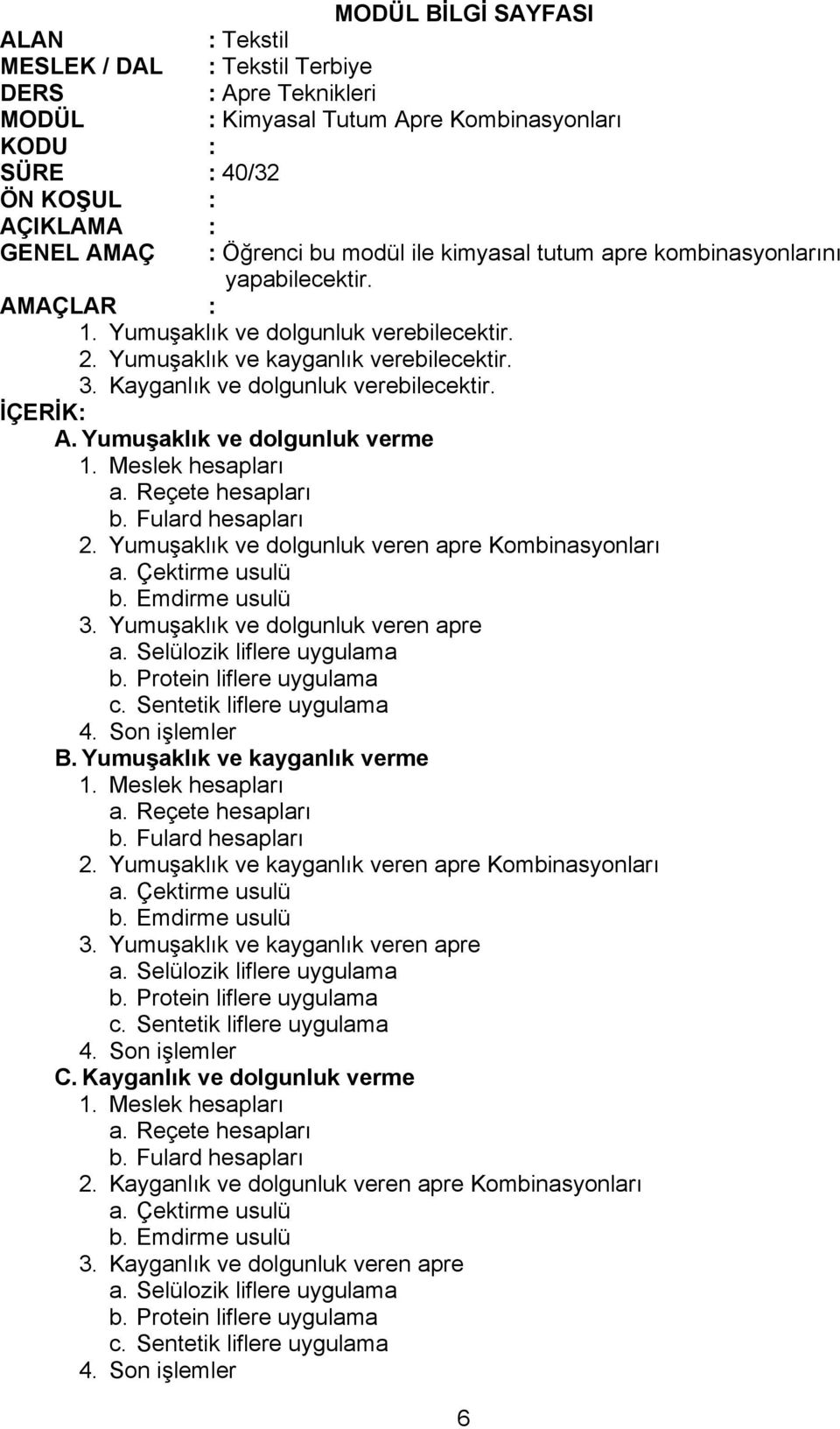 Yumuşaklık ve dolgunluk veren apre a. Selülozik liflere uygulama b. Protein liflere uygulama c. Sentetik liflere uygulama 4. Son işlemler B. Yumuşaklık ve kayganlık verme 2.