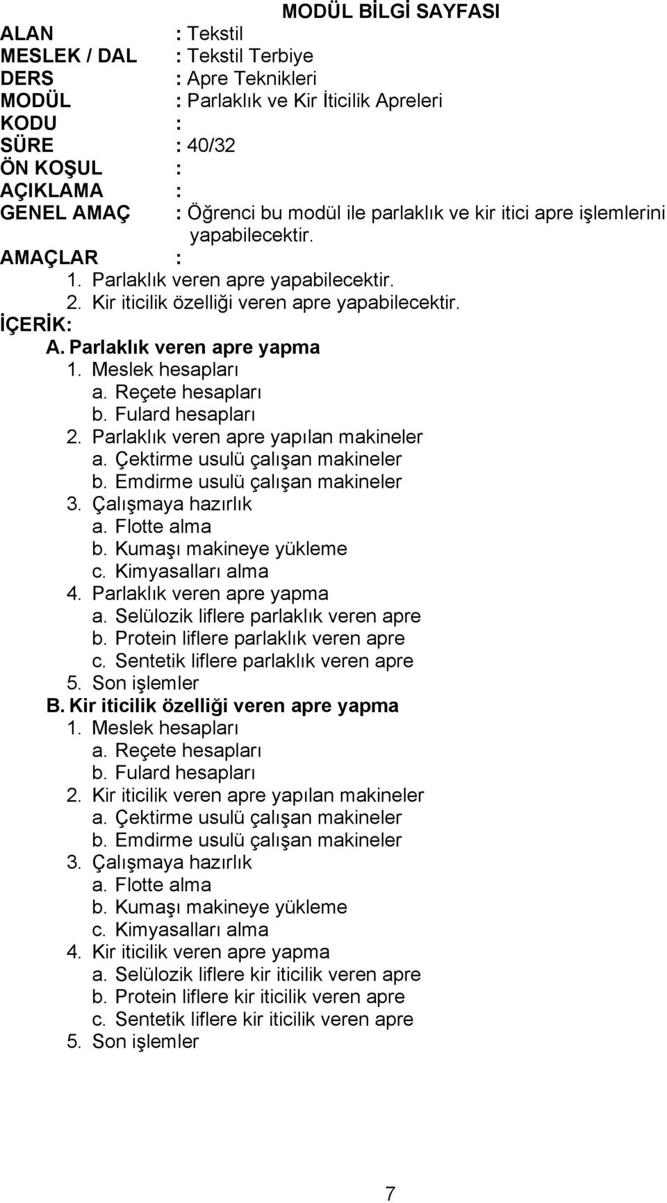 Selülozik liflere parlaklık veren apre b. Protein liflere parlaklık veren apre c. Sentetik liflere parlaklık veren apre B. Kir iticilik özelliği veren apre yapma 2.