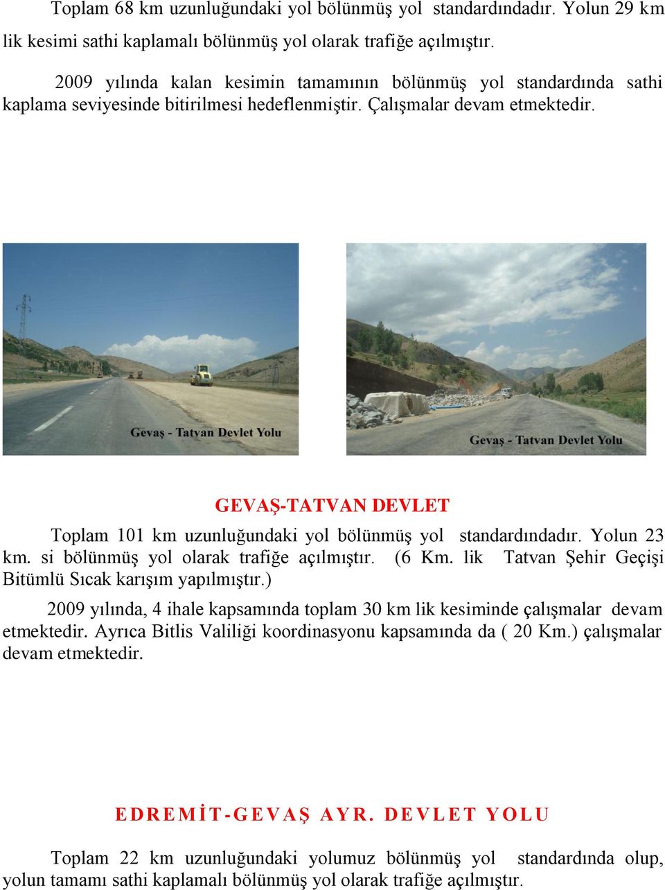 GEVAŞ-TATVAN DEVLET Toplam 101 km uzunluğundaki yol bölünmüş yol standardındadır. Yolun 23 km. si bölünmüş yol olarak trafiğe açılmıştır. (6 Km.