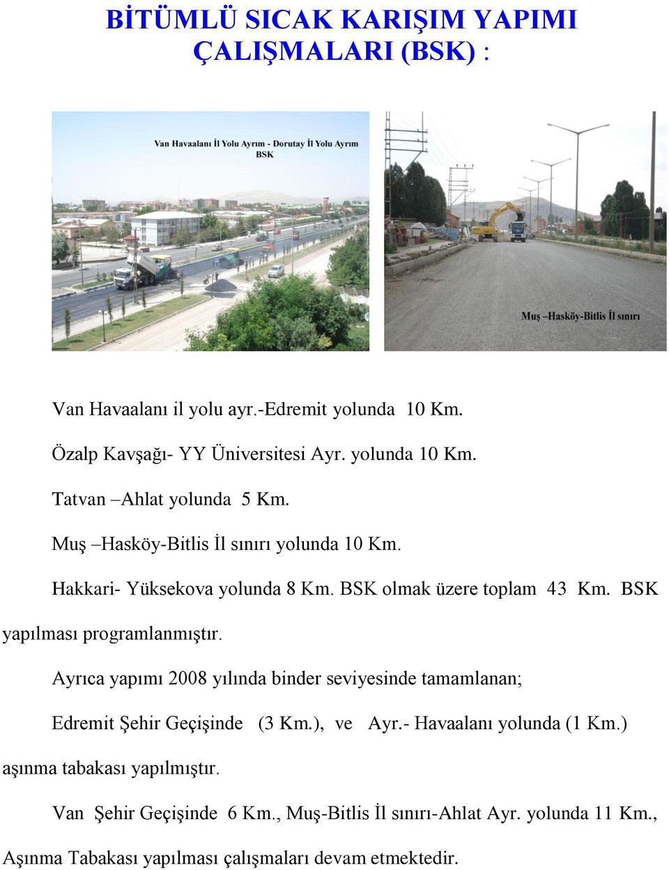 Ayrıca yapımı 2008 yılında binder seviyesinde tamamlanan; Edremit Şehir Geçişinde (3 Km.), ve Ayr.- Havaalanı yolunda (1 Km.