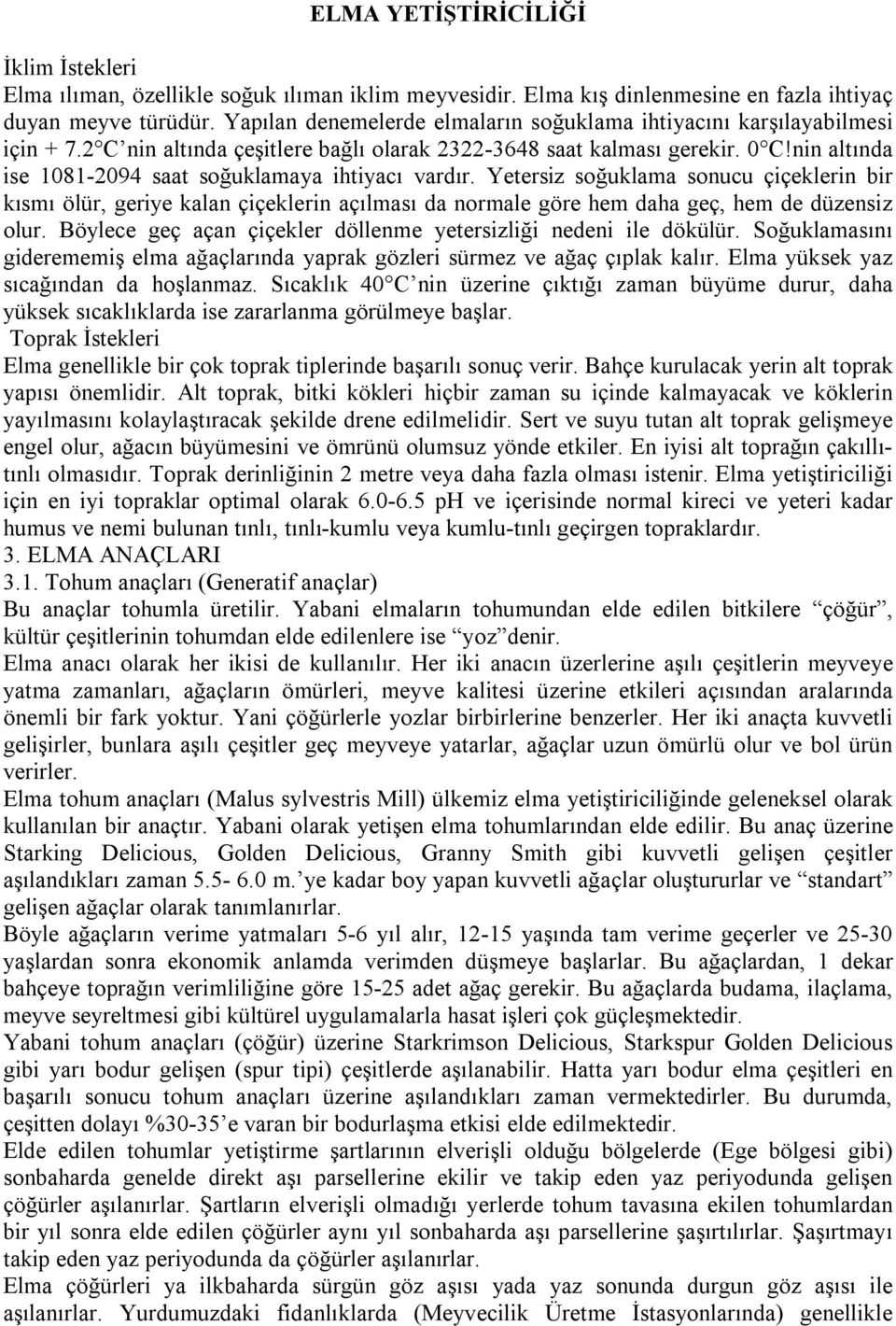 nin altında ise 1081-2094 saat soğuklamaya ihtiyacı vardır. Yetersiz soğuklama sonucu çiçeklerin bir kısmı ölür, geriye kalan çiçeklerin açılması da normale göre hem daha geç, hem de düzensiz olur.