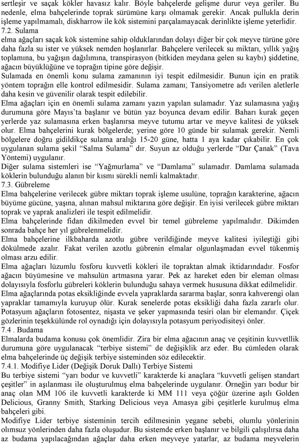 Sulama elma ağaçları saçak kök sistemine sahip olduklarından dolayı diğer bir çok meyve türüne göre daha fazla su ister ve yüksek nemden hoşlanırlar.