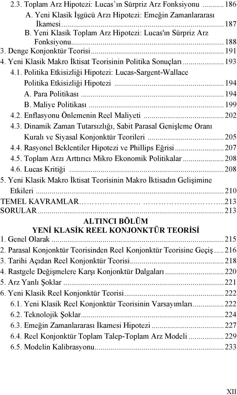 .. 194 A. Para Politikası... 194 B. Maliye Politikası... 199 4.2. Enflasyonu Önlemenin Reel Maliyeti... 202 4.3.