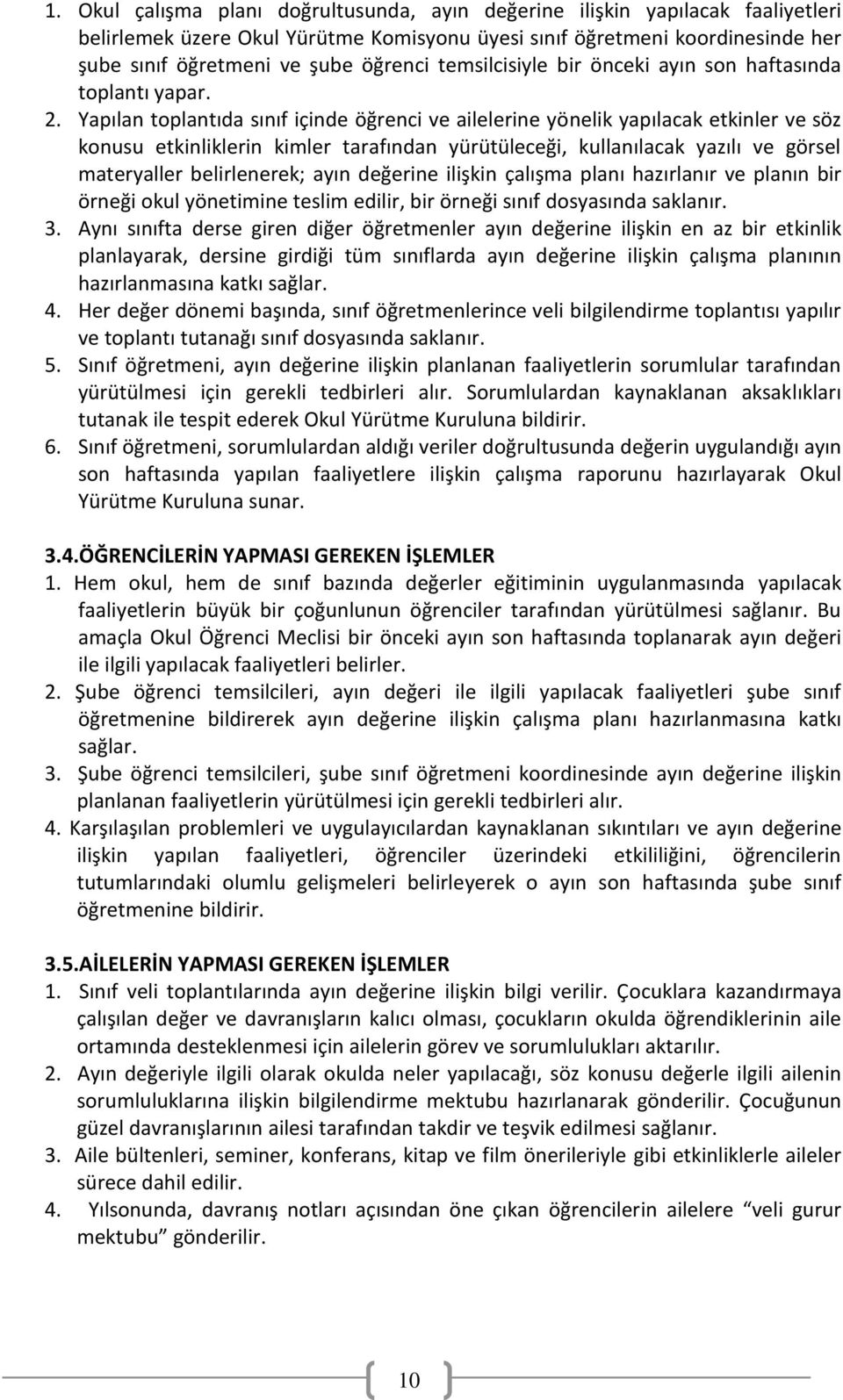 Yapılan toplantıda sınıf içinde öğrenci ve ailelerine yönelik yapılacak etkinler ve söz konusu etkinliklerin kimler tarafından yürütüleceği, kullanılacak yazılı ve görsel materyaller belirlenerek;