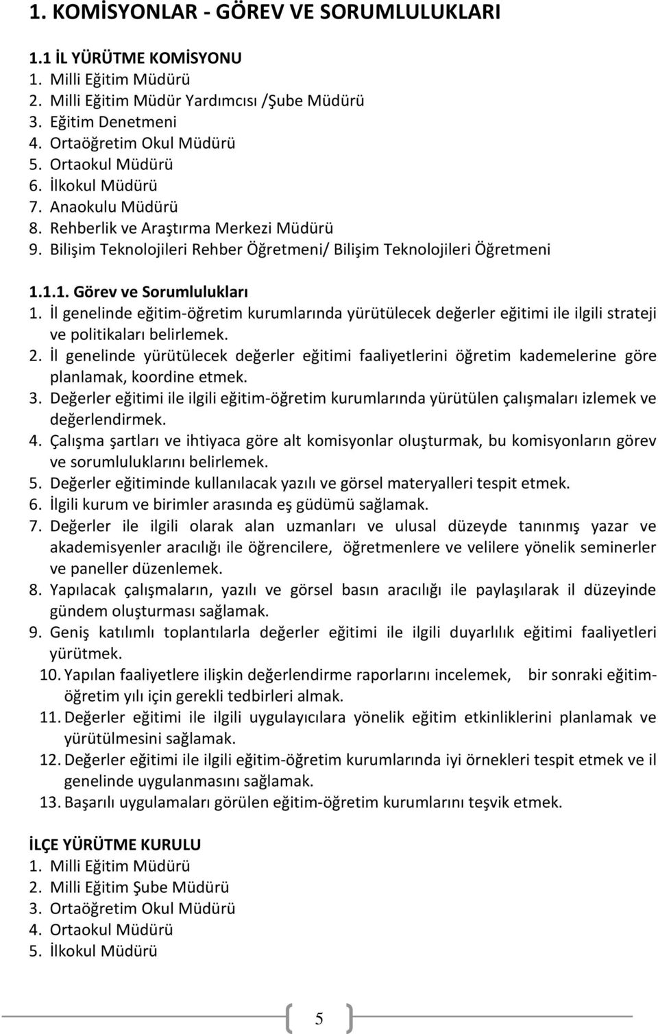 İl genelinde eğitim-öğretim kurumlarında yürütülecek değerler eğitimi ile ilgili strateji ve politikaları belirlemek. 2.