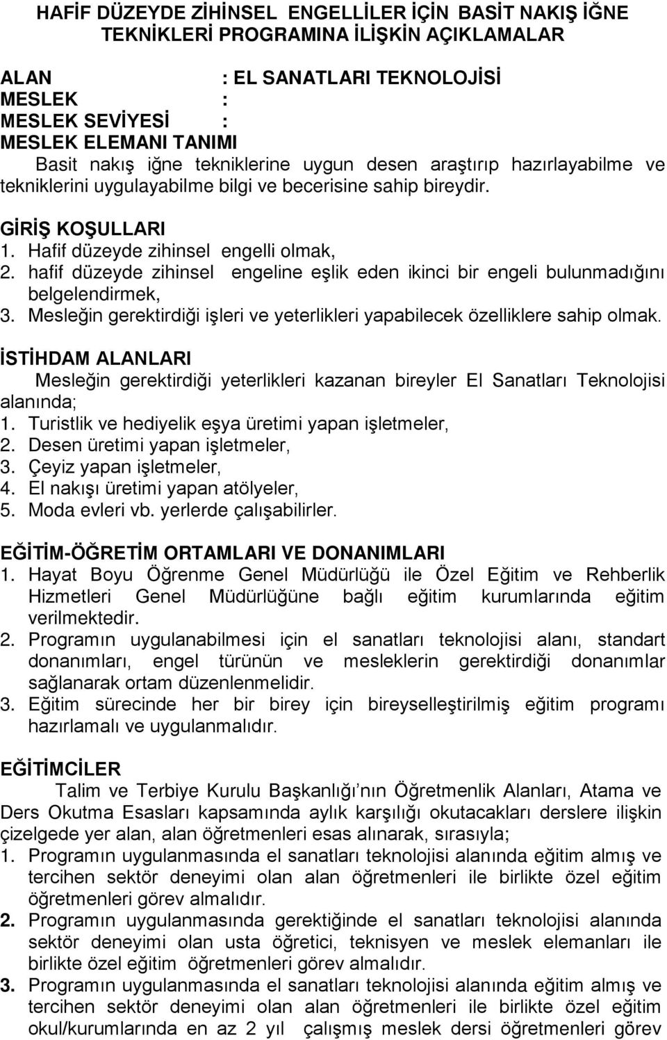 hafif düzeyde zihinsel engeline eşlik eden ikinci bir engeli bulunmadığını belgelendirmek, 3. Mesleğin gerektirdiği işleri ve yeterlikleri yapabilecek özelliklere sahip olmak.