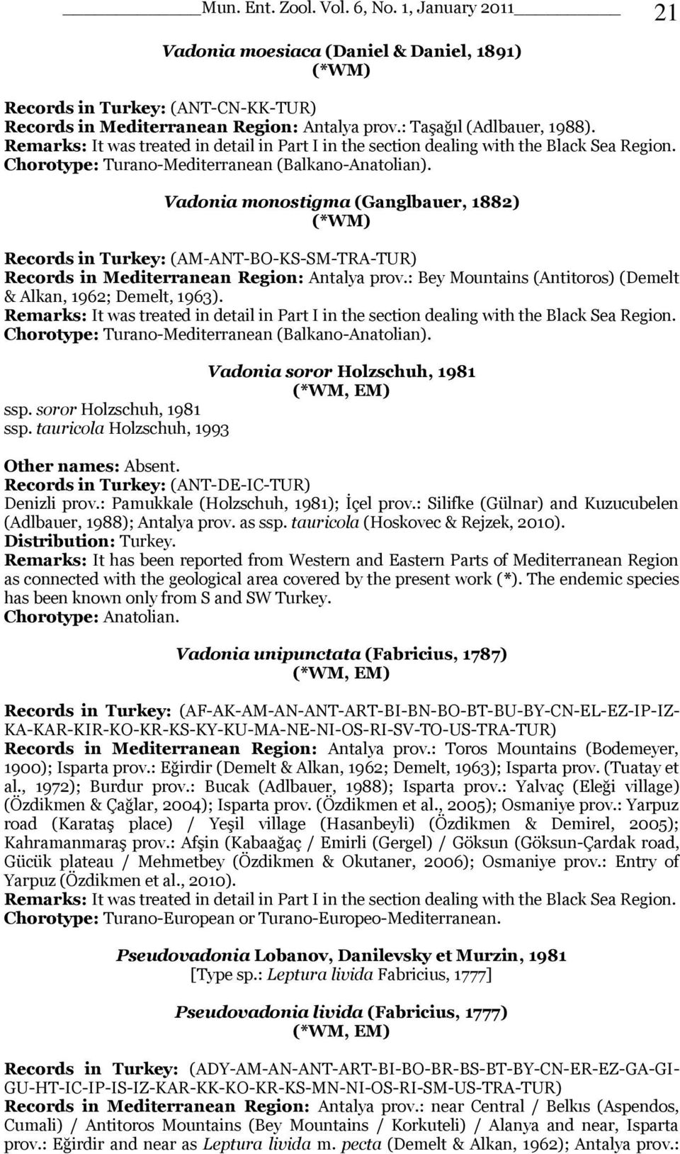 Vadonia monostigma (Ganglbauer, 1882) (*WM) Records in Turkey: (AM-ANT-BO-KS-SM-TRA-TUR) Records in Mediterranean Region: Antalya prov.: Bey Mountains (Antitoros) (Demelt & Alkan, 1962; Demelt, 1963).