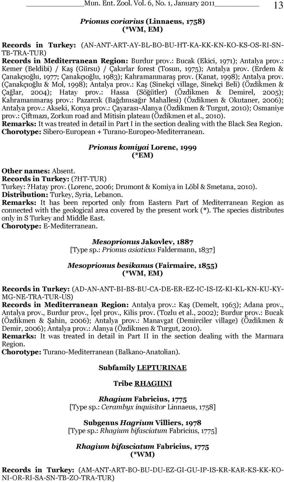 : Bucak (Ekici, 1971); Antalya prov.: Kemer (Beldibi) / KaĢ (Gürsu) / Çakırlar forest (Tosun, 1975); Antalya prov. (Erdem & Çanakçıoğlu, 1977; Çanakçıoğlu, 1983); KahramanmaraĢ prov.