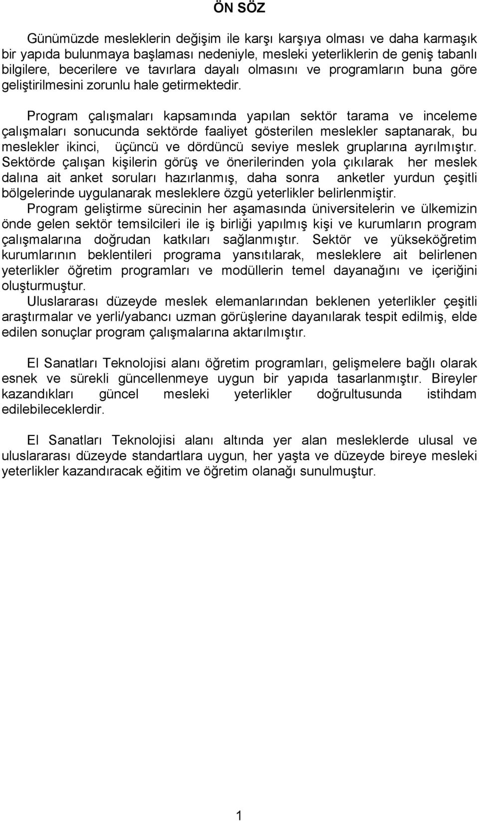 Program çalışmaları kapsamında yapılan sektör tarama ve inceleme çalışmaları sonucunda sektörde faaliyet gösterilen meslekler saptanarak, bu meslekler ikinci, üçüncü ve dördüncü seviye meslek