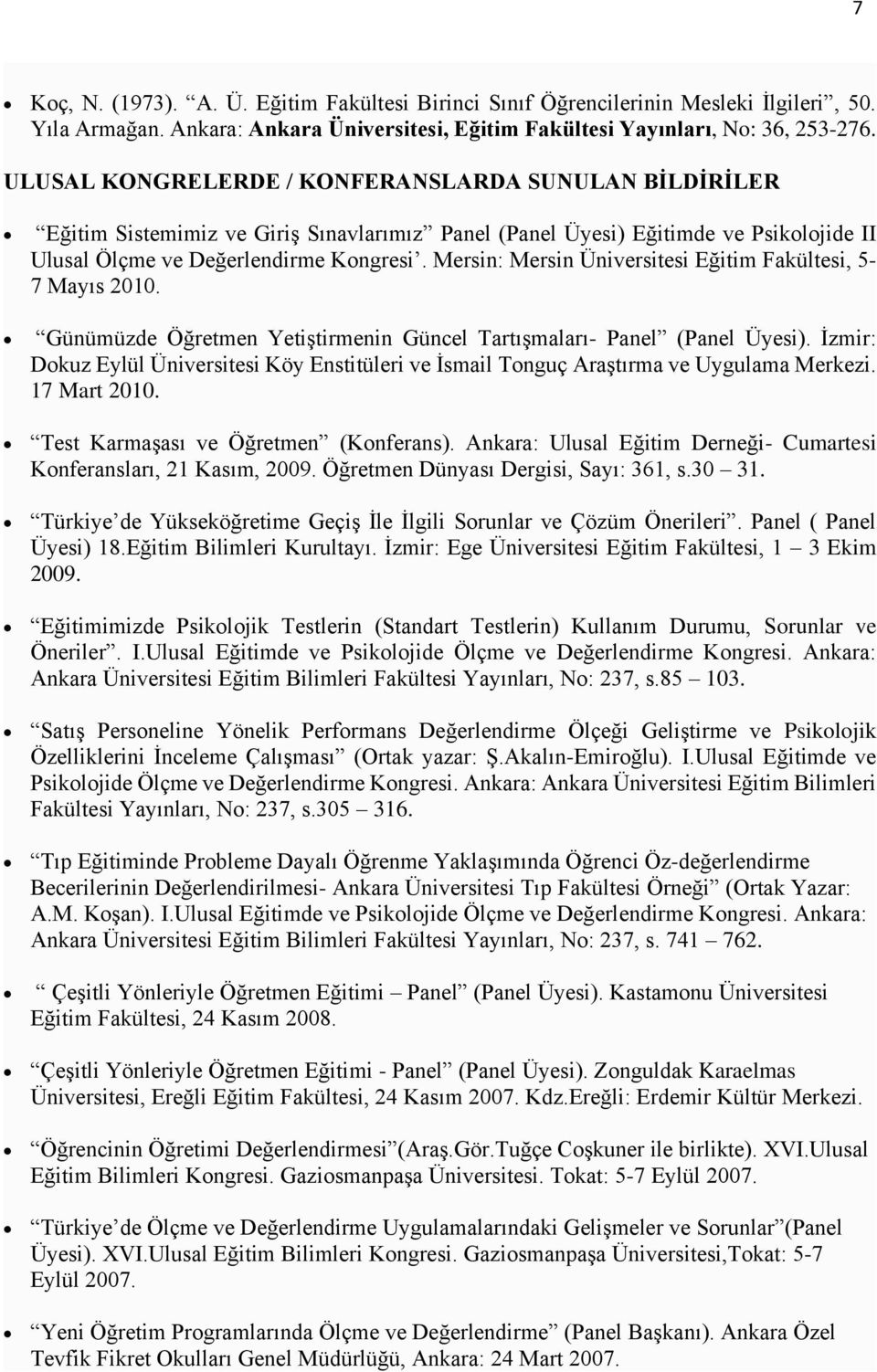 Mersin: Mersin Üniversitesi Eğitim Fakültesi, 5-7 Mayıs 2010. Günümüzde Öğretmen Yetiştirmenin Güncel Tartışmaları- Panel (Panel Üyesi).