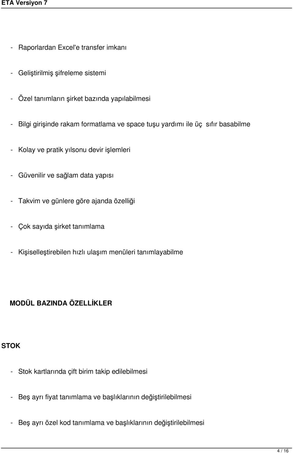 özelliği - Çok sayıda şirket tanımlama - Kişiselleştirebilen hızlı ulaşım menüleri tanımlayabilme MODÜL BAZINDA ÖZELLİKLER STOK - Stok kartlarında çift