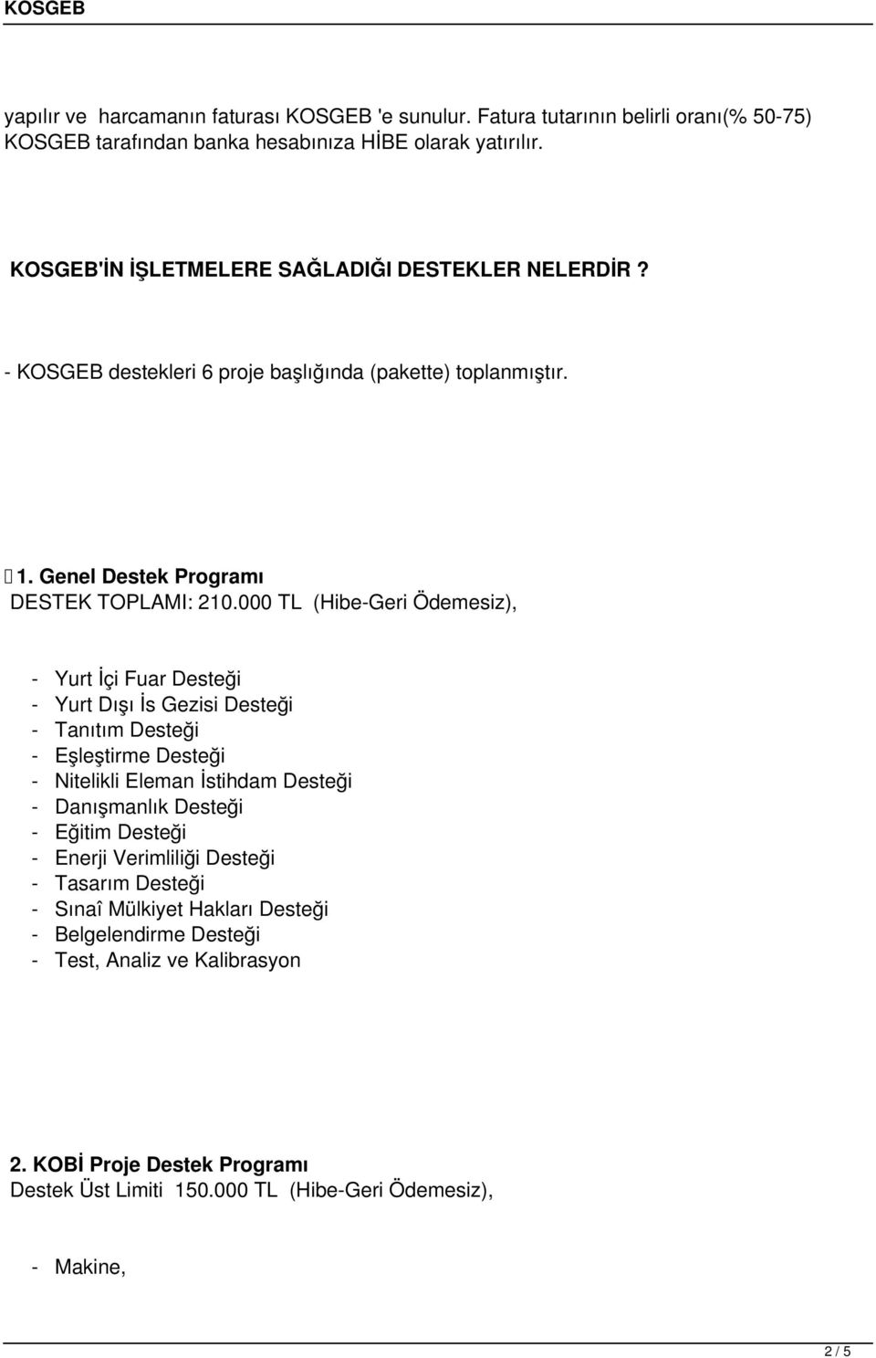 000 TL (Hibe-Geri Ödemesiz), - Yurt İçi Fuar Desteği - Yurt Dışı İs Gezisi Desteği - Tanıtım Desteği - Eşleştirme Desteği - Nitelikli Eleman İstihdam Desteği - Danışmanlık Desteği -